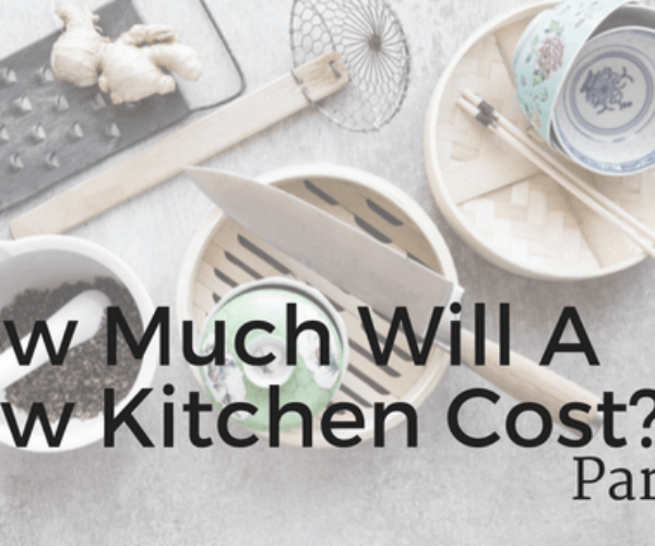 How Much Will A New Kitchen Cost? Part I