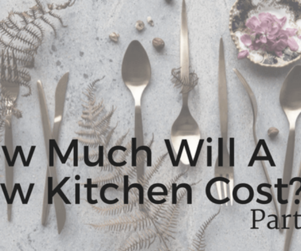 How Much Will a New Kitchen Cost? – Part III